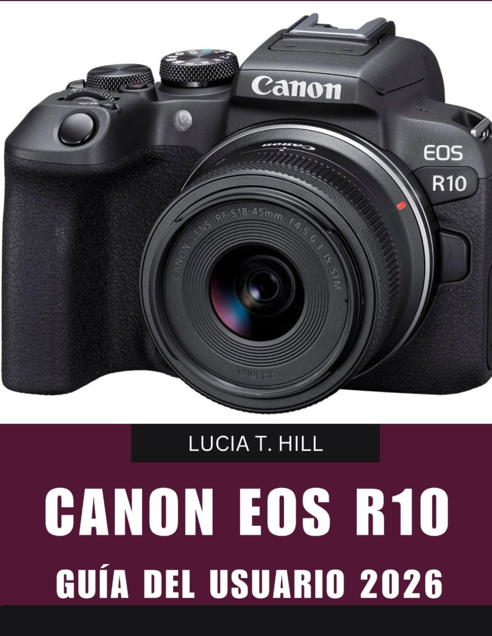 CANON EOS R10 GUÍA DEL USUARIO 2026: Manual paso a paso para dominar consejos y trucos de expertos para principiantes y personas mayores.