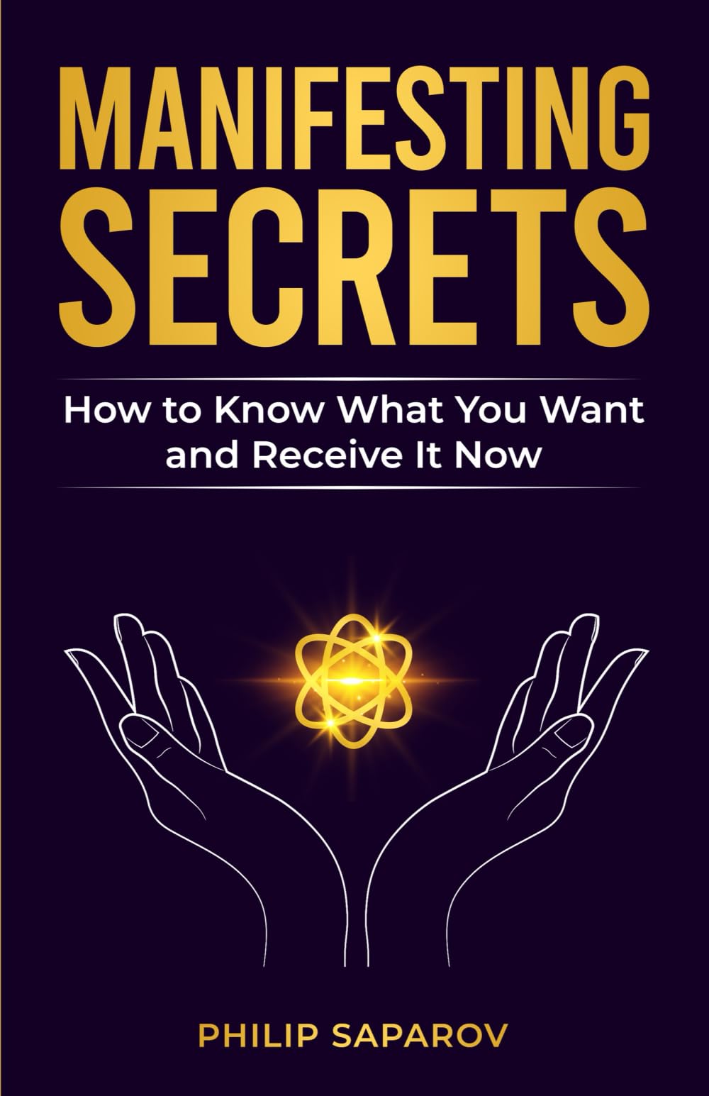 Manifesting Secrets: How to Know What You Want and Receive It Now