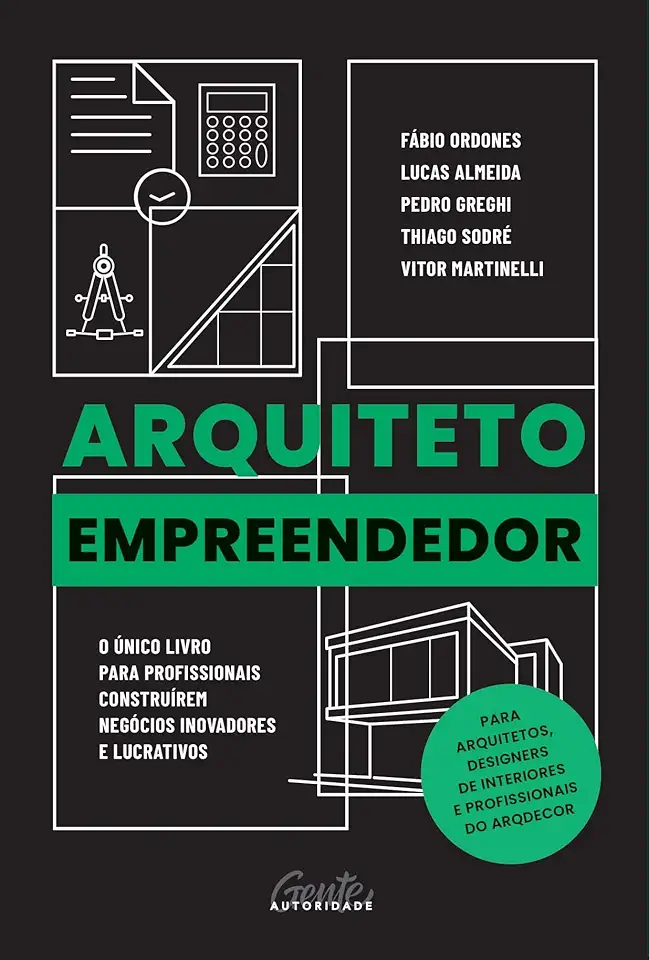 Arquiteto empreendedor: O único livro para profissionais construírem negócios inovadores e lucrativos