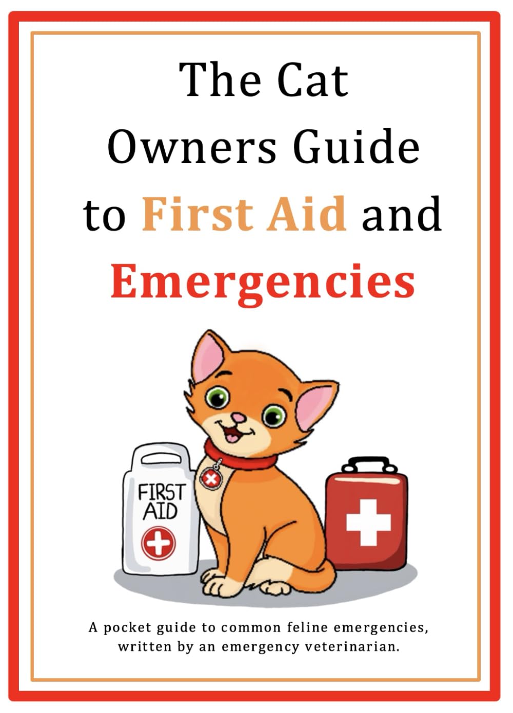 The Cat Owners Guide to First Aid and Emergencies: A pocket guide to common feline emergencies, written by an emergency veterinarian