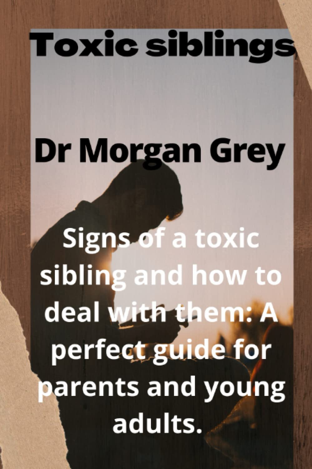 Toxic siblings: Signs of a toxic sibling and how to deal with them: A perfect guide for parents and young adults.