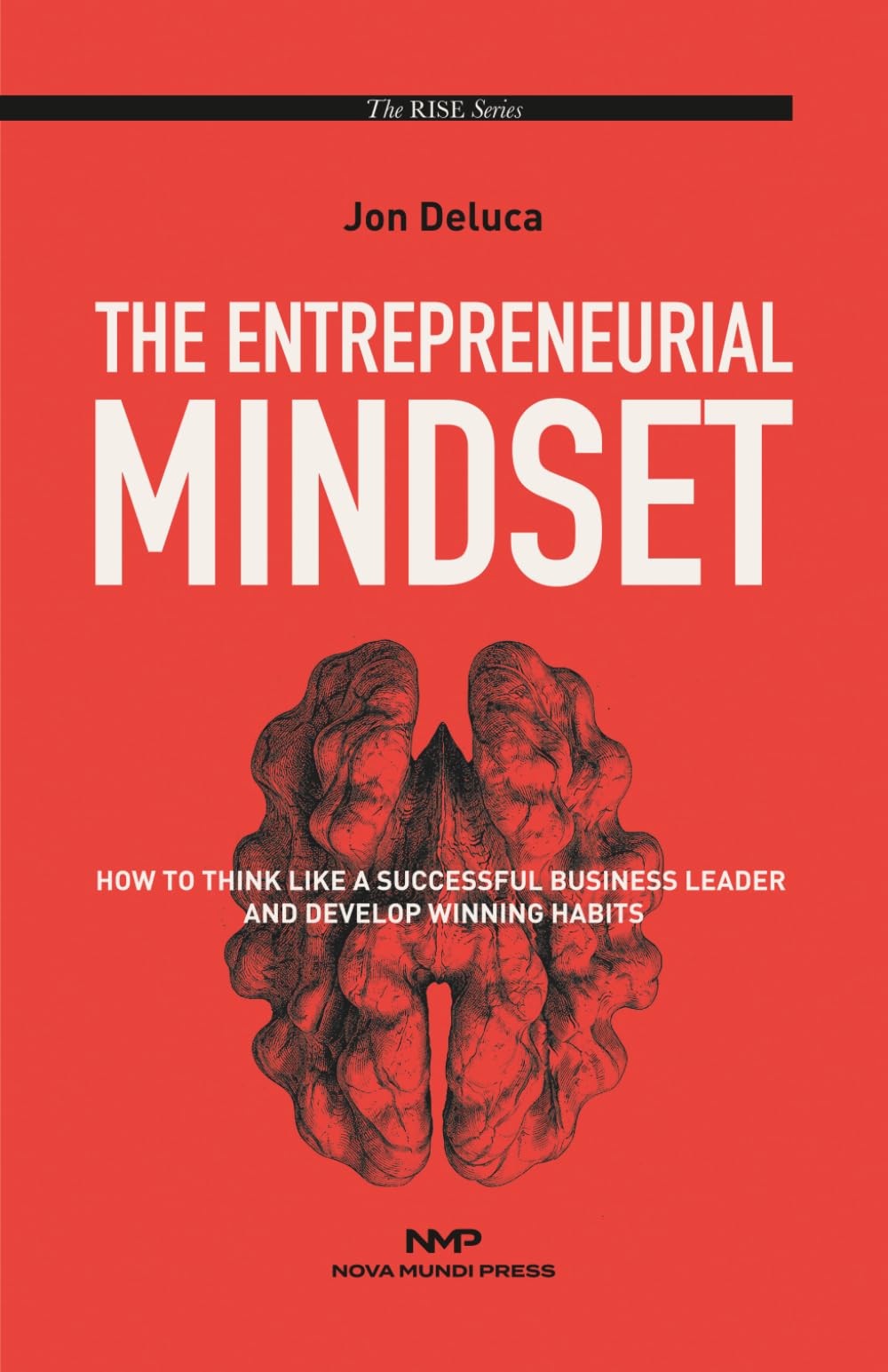 The Entrepreneurial Mindset: How to Think Like a Successful Business Leader and Develop Winning Habits. (The RISE Series)