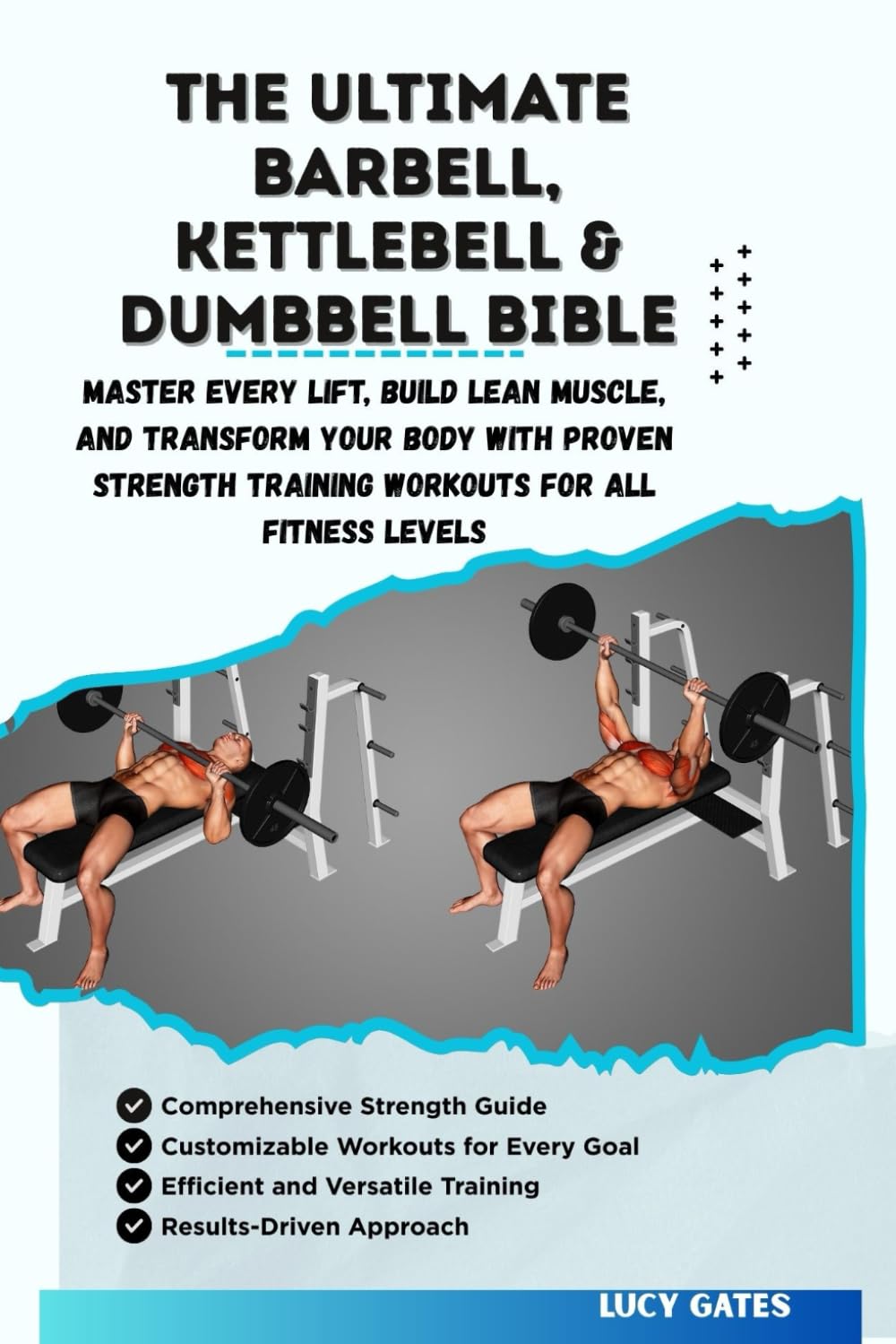 THE ULTIMATE BARBELL, KETTLEBELL & DUMBBELL BIBLE: Master Every Lift, Build Lean Muscle, and Transform Your Body with Proven Strength Training Workouts for All Fitness Levels