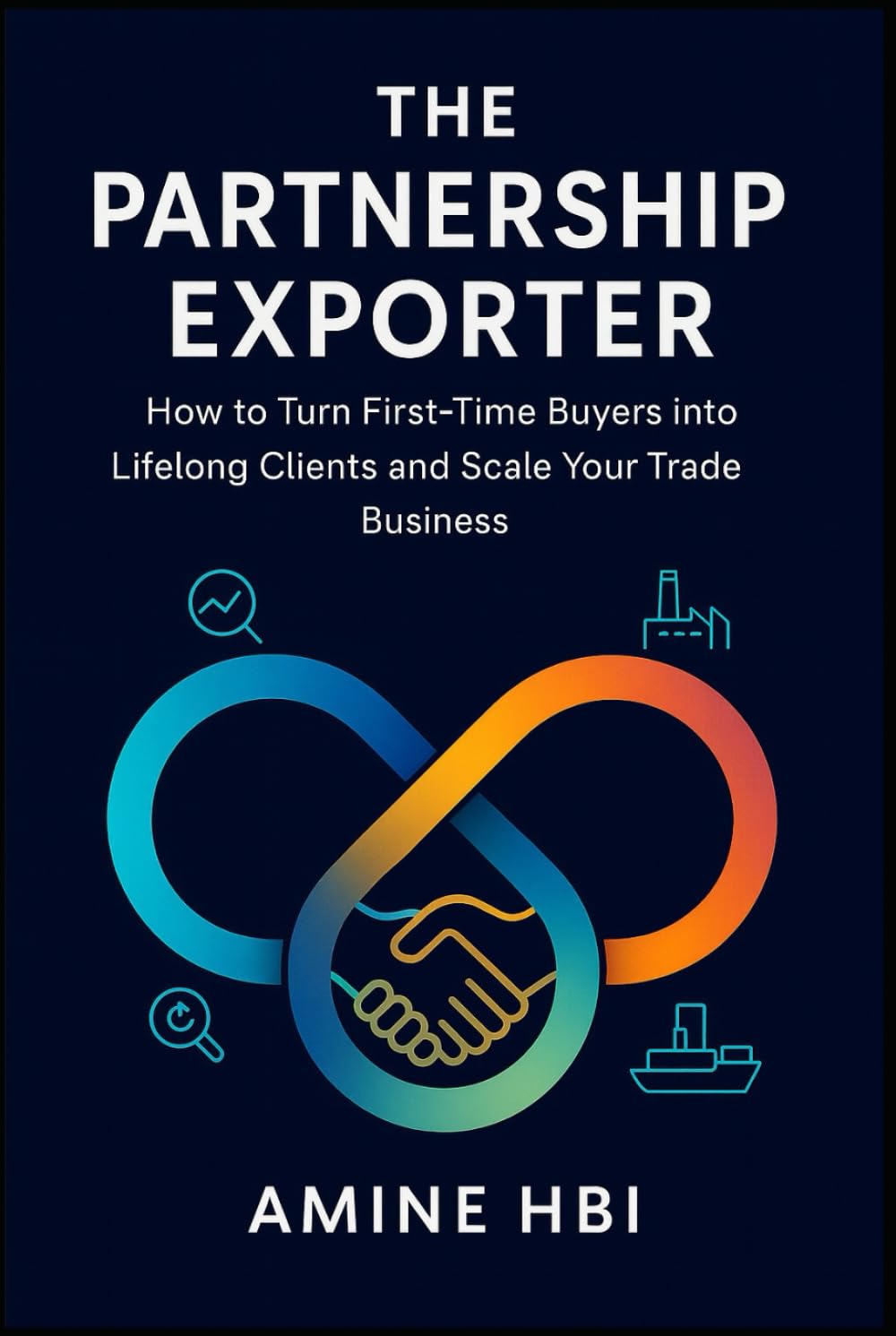 The Partnership Exporter: How to Turn First-Time Buyers into Lifelong Clients and Scale Your Trade Business (The Smart Exporter Series)