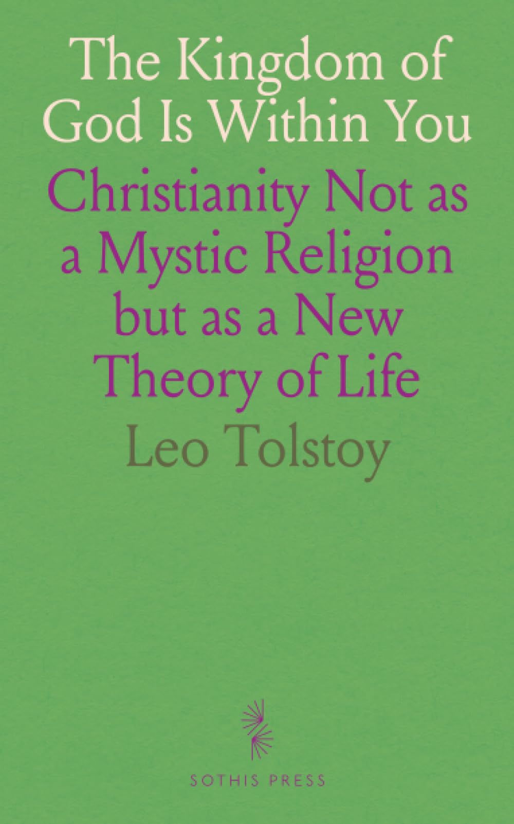 The Kingdom of God Is Within You: Christianity Not as a Mystic Religion but as a New Theory of Life