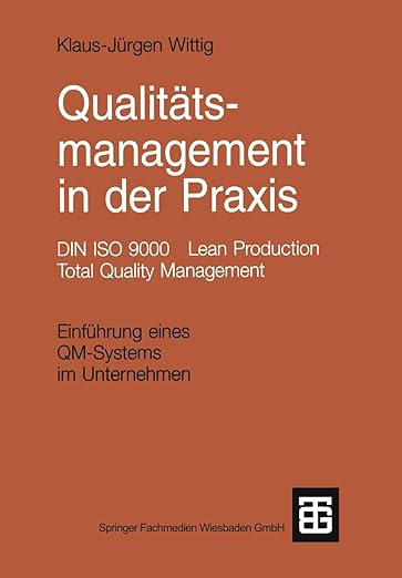 Qualitätsmanagement in der Praxis: DIN ISO 9000 Lean Production Total Quality Management. Einführung eines QM-Systems im Unternehmen (German Edition)