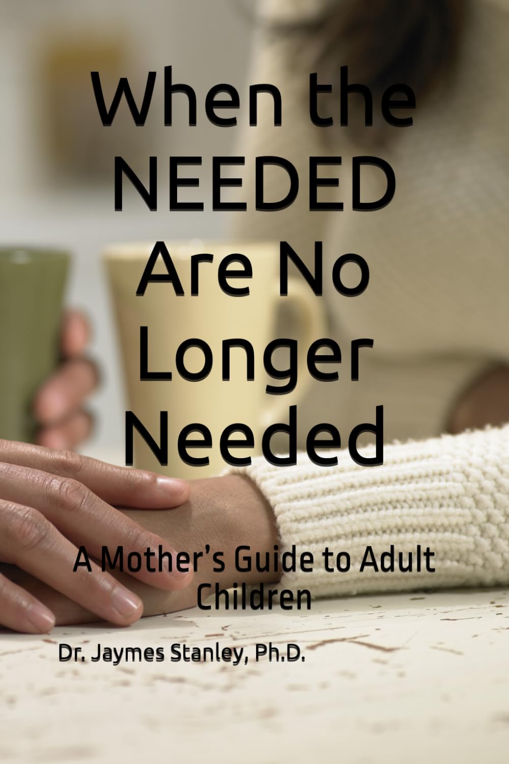 When the NEEDED Are No Longer Needed: A Mother’s Guide to Adult Children