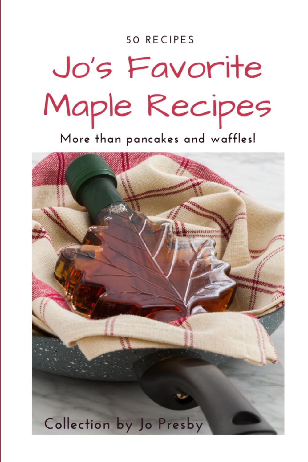 Jo's Favorite Maple Recipes: More than pancakes and waffles!