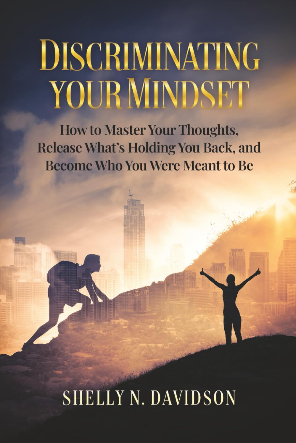Discriminating Your Mindset: How to Master Your Thoughts, Release What’s Holding You Back, and Become Who You Were Meant to Be