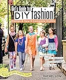 Girl's Guide to DIY Fashion: Design & Sew 5 Complete Outfits • Mood Boards • Fashion Sketching • Choosing Fabric • Adding Style