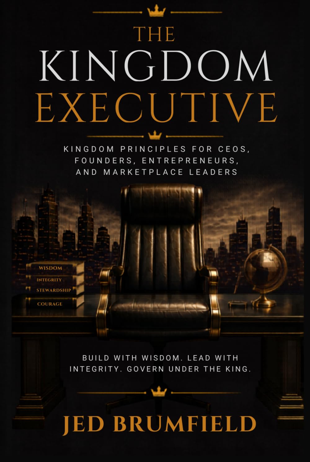 The Kingdom Executive: Kingdom Principles for CEOs, Founders, Entrepreneurs, and Marketplace Leaders