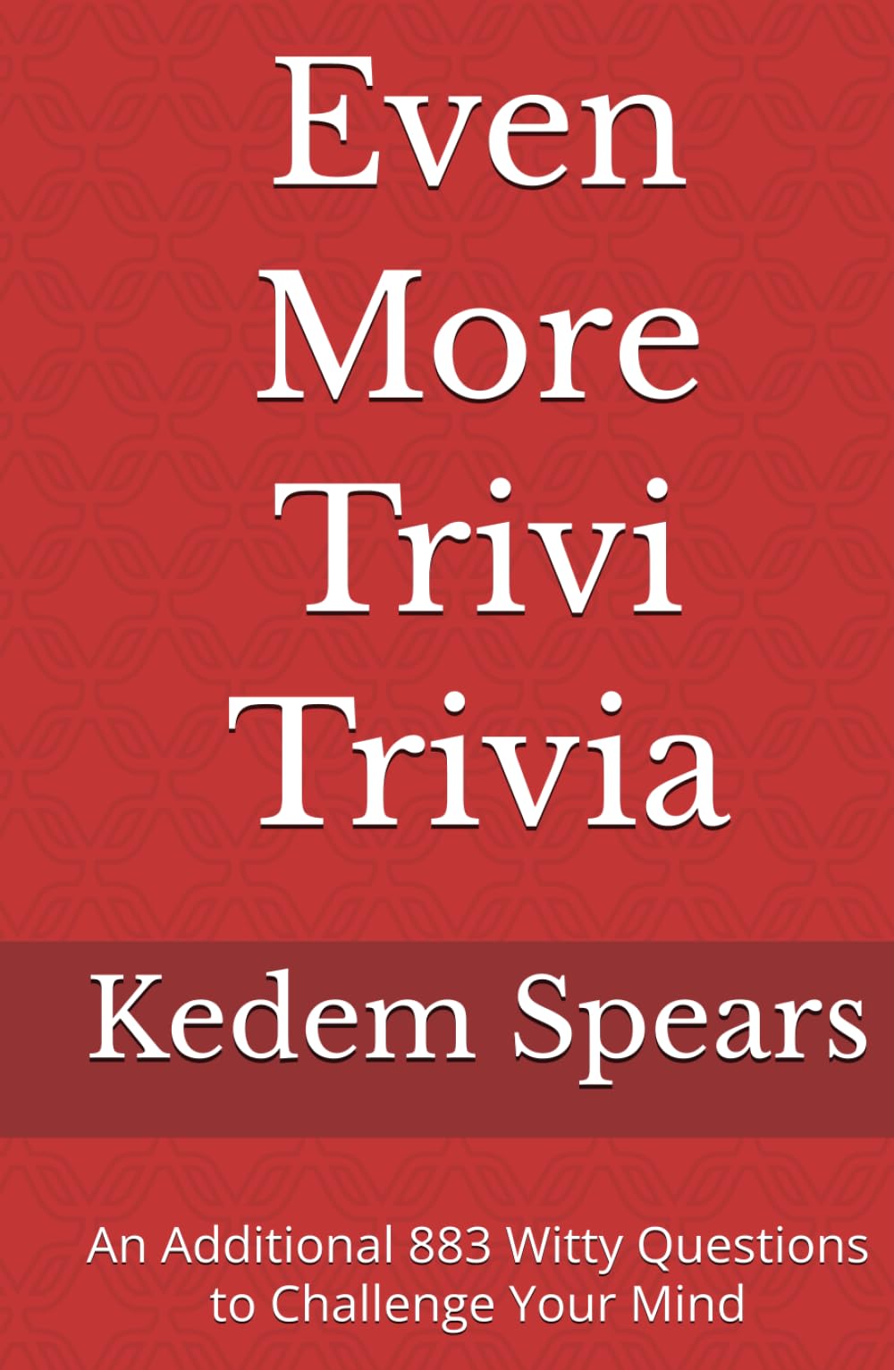 Even More Trivi Trivia: An Additional 883 Witty Questions to Challenge Your Mind