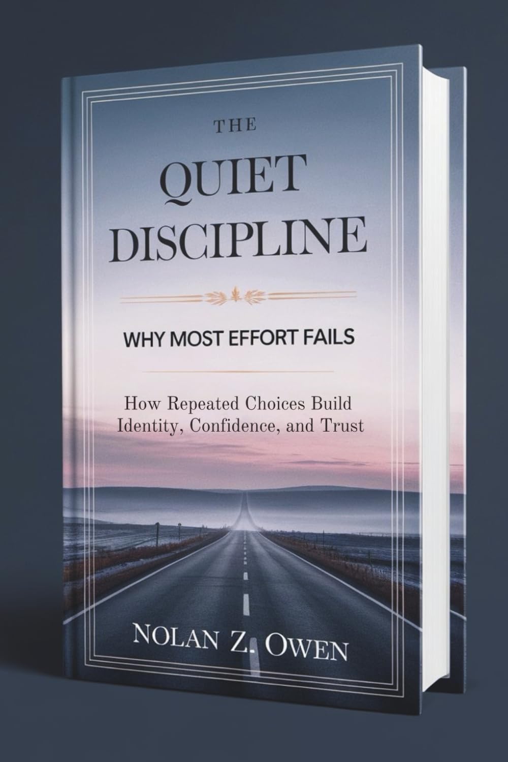 The Quiet Discipline: Why Most Effort Fails: How Repeated Choices Build Identity, Confidence, and Trust