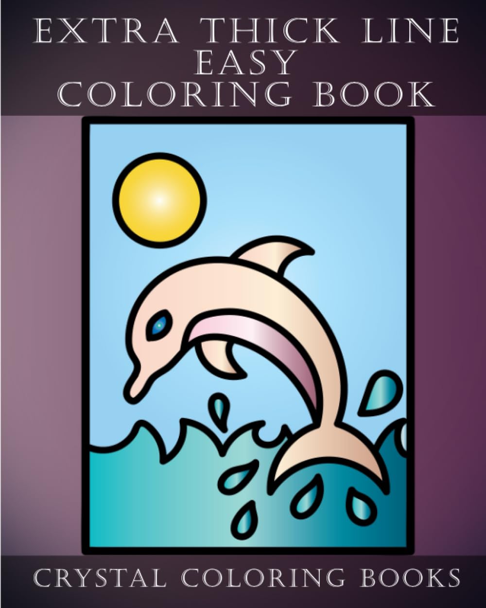 Extra Thick Line Easy Coloring Book: 30 Beautiful Easy Coloring Pages With Thick Lines. A Great Gift Idea For Anyone That Loves Coloring And The Partially Sighted.