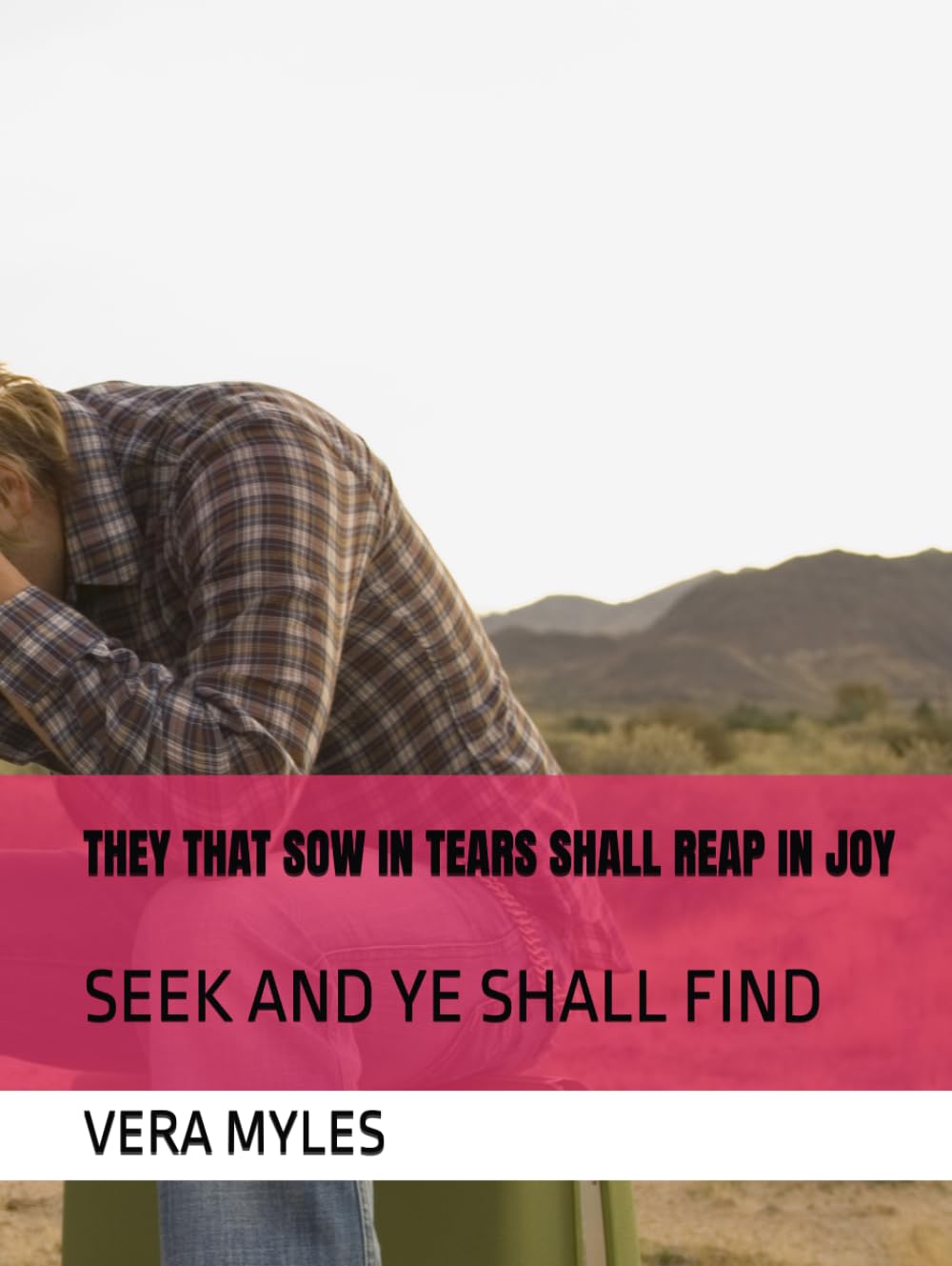 THEY THAT SOW IN TEARS SHALL REAP IN JOY: SEEK AND YE SHALL FIND