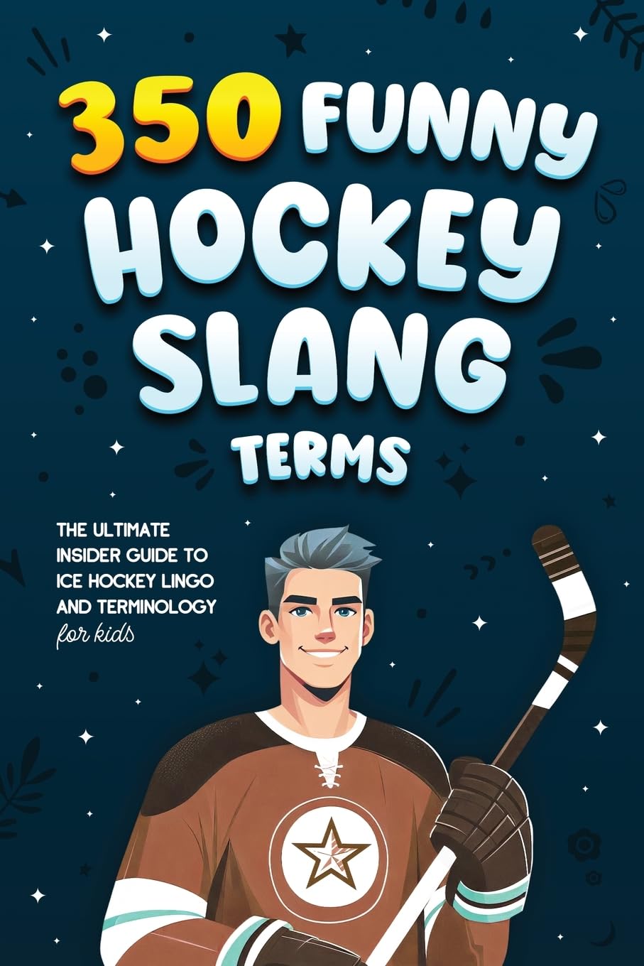 350 Funny Hockey Slang Terms: The Ultimate Insider Guide to Ice Hockey Lingo and Terminology for Kids (Ice Hockey Books for Kids)