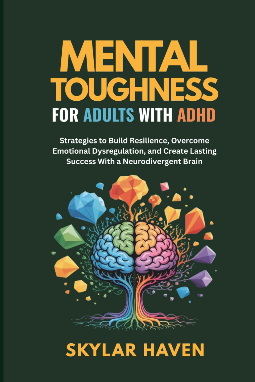 Mental Toughness for Adults with ADHD: Strategies to Build Resilience, Overcome Emotional Dysregulation, and Create Lasting Success With a Neurodivergent Brain