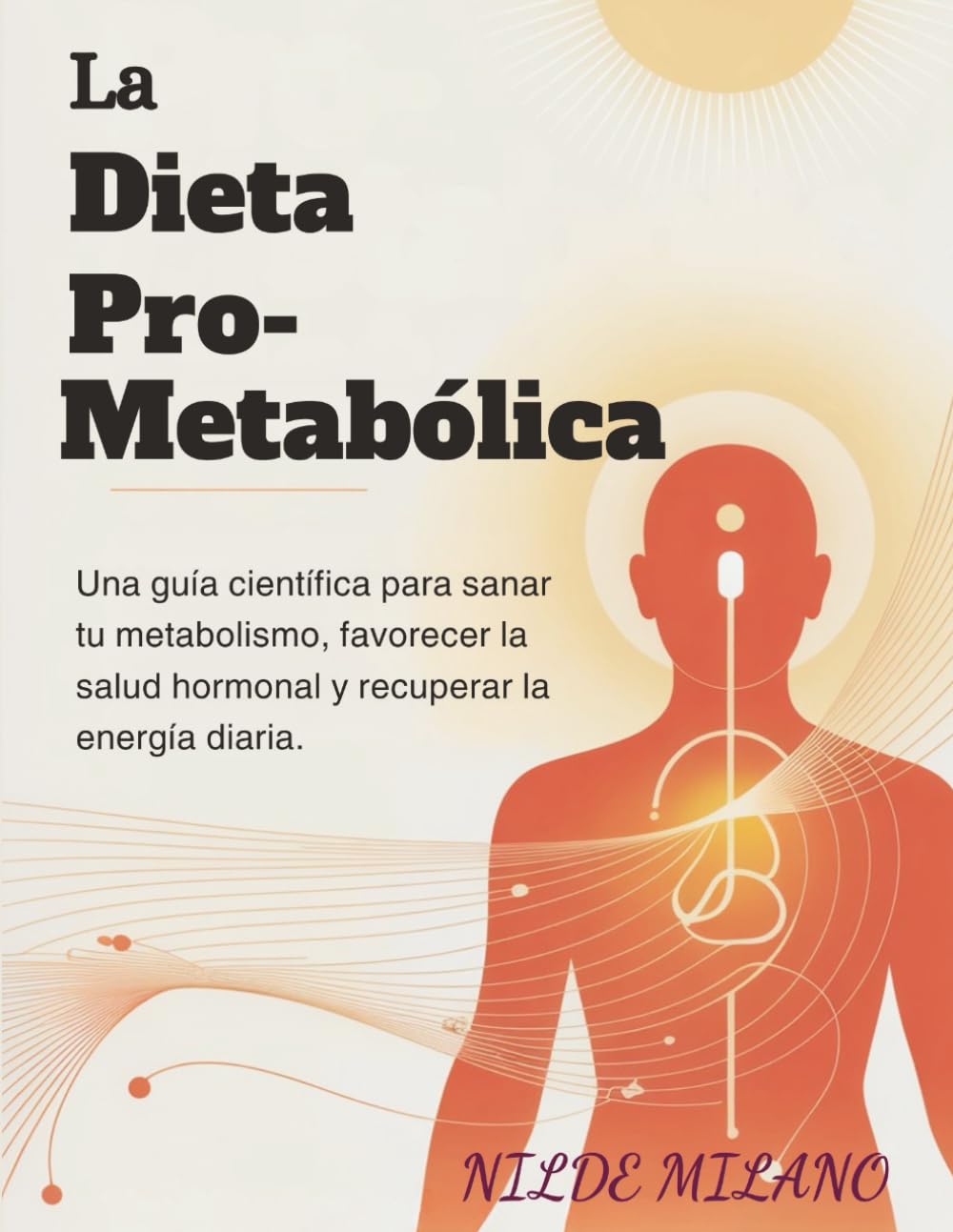 La dieta pro-metabólica: Una guía científica para sanar tu metabolismo, favorecer la salud hormonal y recuperar la energía diaria.