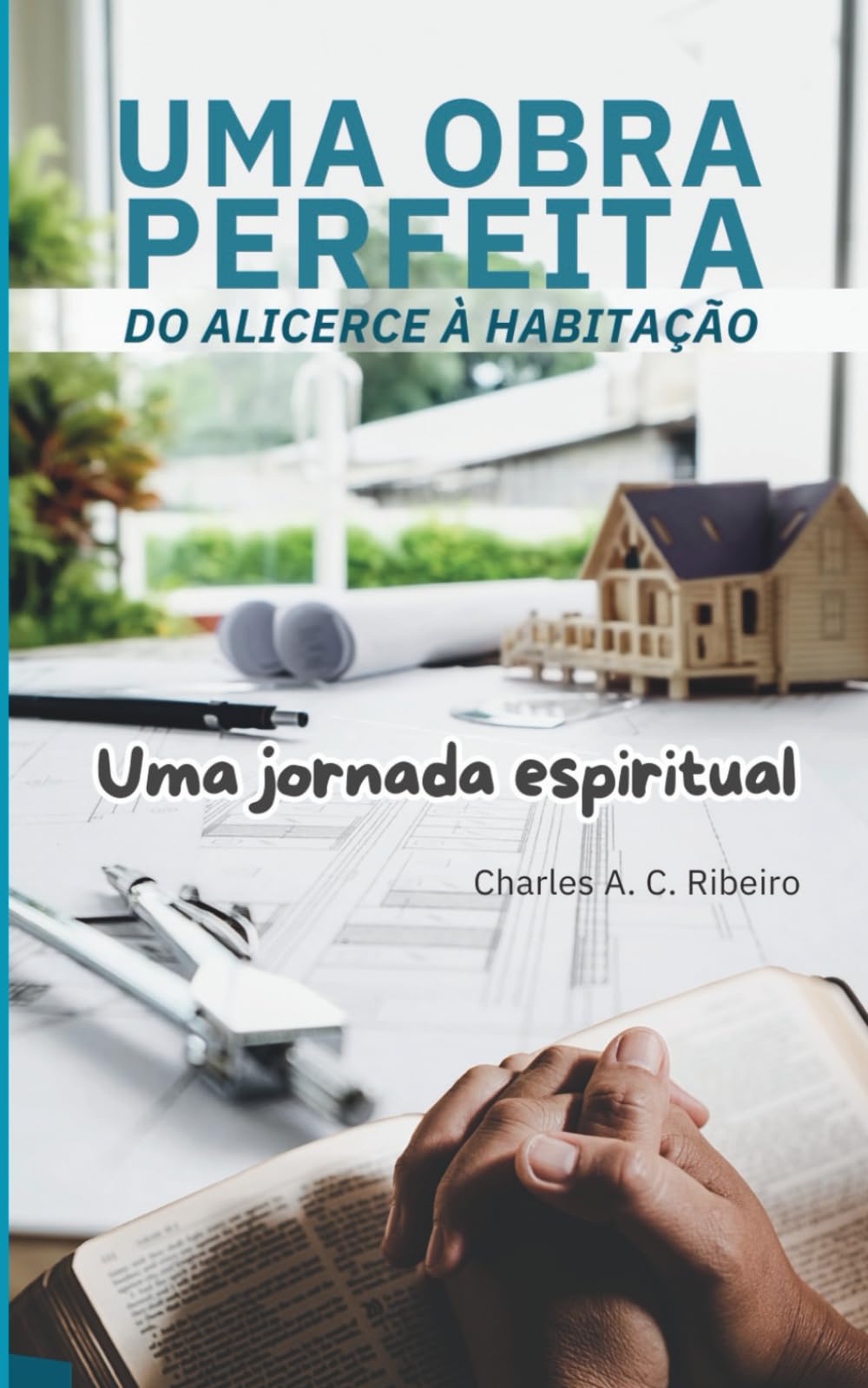 Uma Obra Perfeita: Do Alicerce À Habitação: Uma Jornada Espiritual