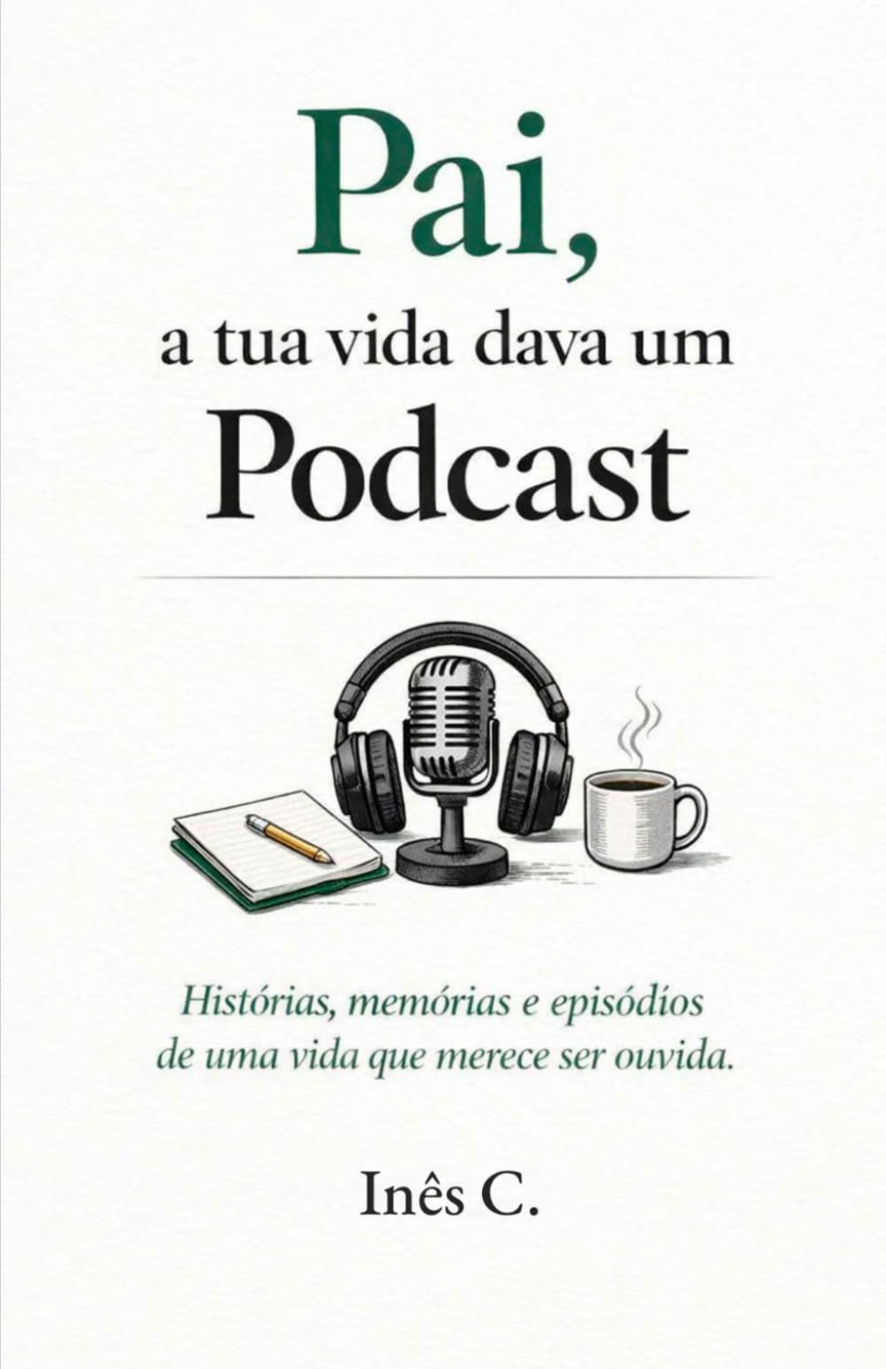 Pai, a tua vida dava um Podcast: Histórias, memórias e episódios de uma vida que merece ser ouvida