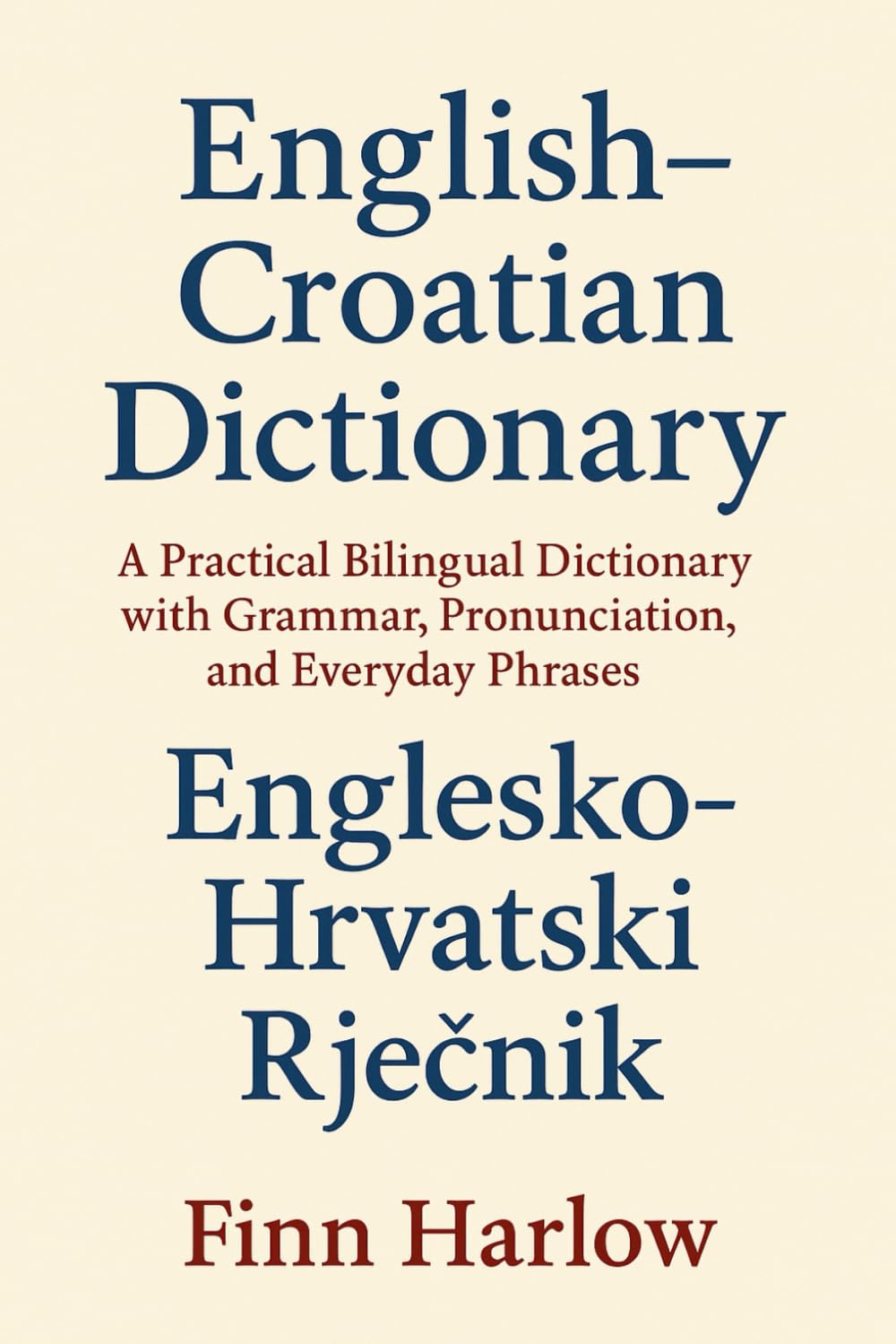 English–Croatian Dictionary: A Practical Bilingual Dictionary with Grammar, Pronunciation, and Everyday Phrases