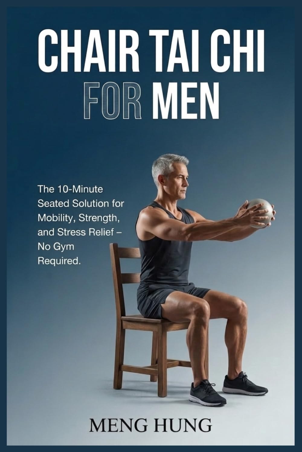 Chair Tai Chi for Men: The 10 Minute Seated Solution for Mobility, Strength, and Stress Relief – No Gym Required