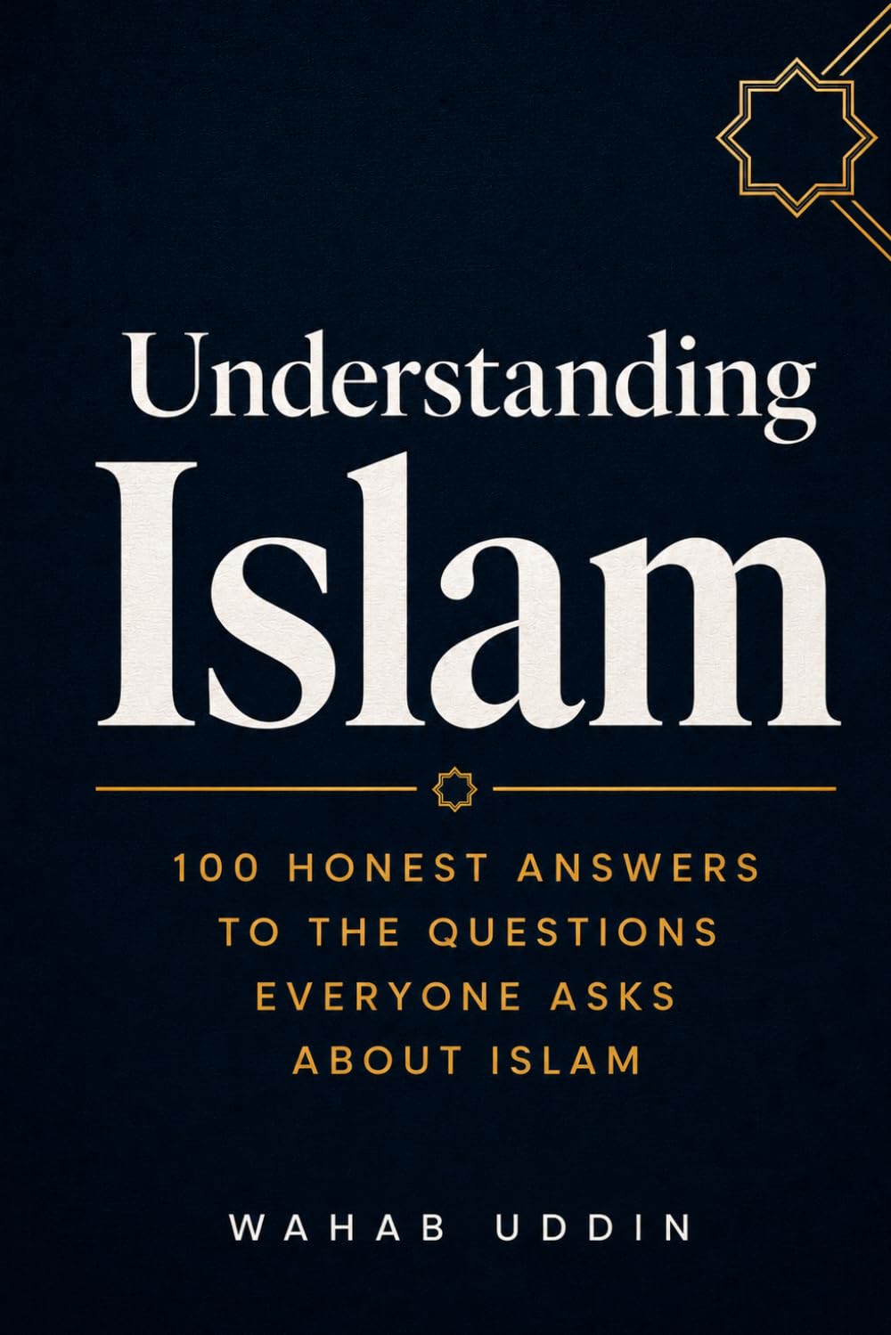 Understanding Islam: 100 Honest Answers to the Questions Everyone Asks About Islam