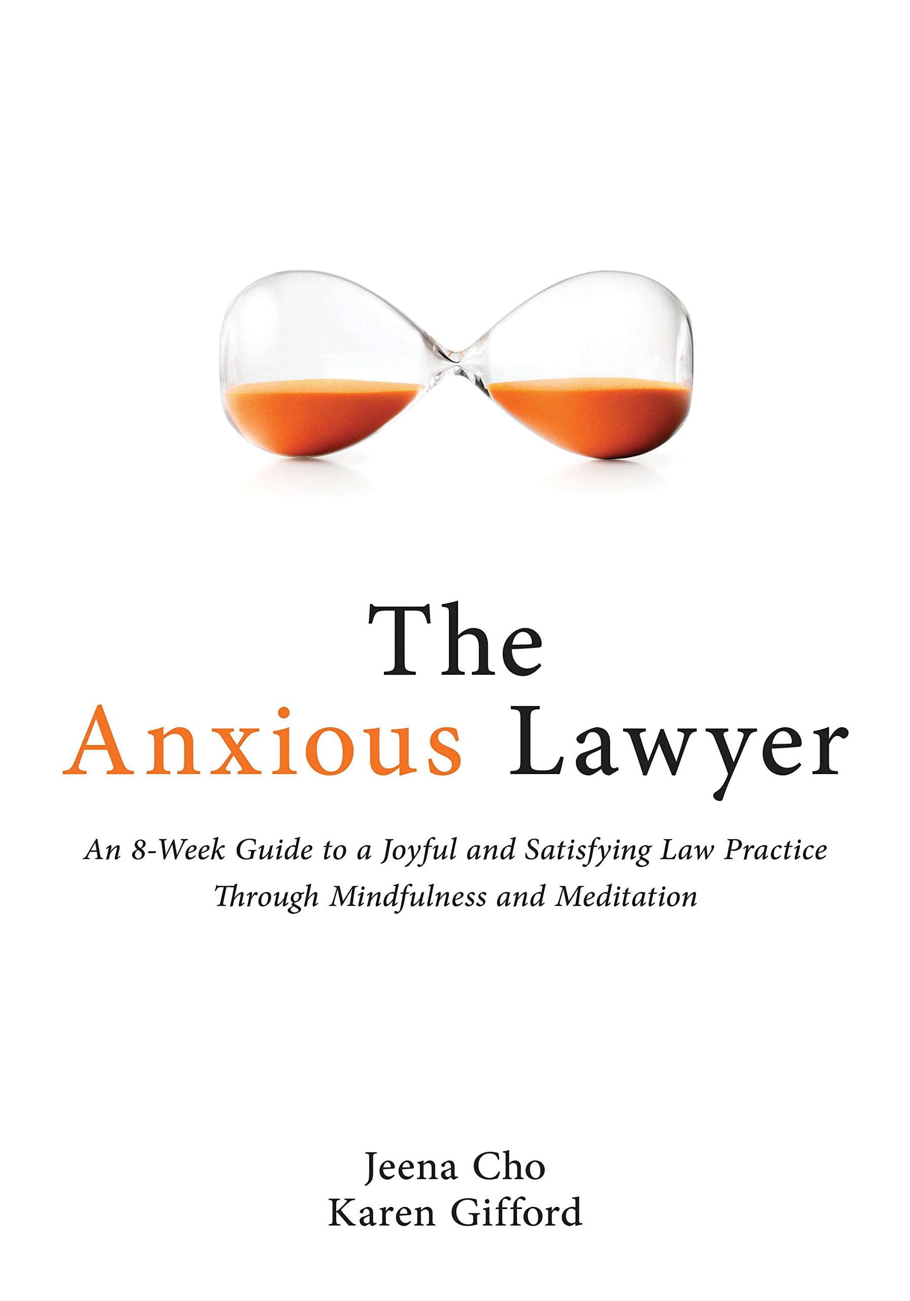 The Anxious Lawyer: An 8-Week Guide to a Joyful and Satisfying Law Practice Through Mindfulness and Meditation