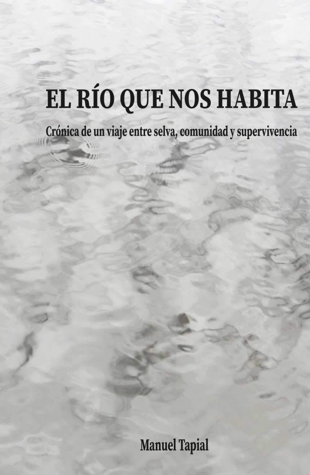 El río que nos habita: Crónica de un viaje entre selva, comunidad y supervivencia