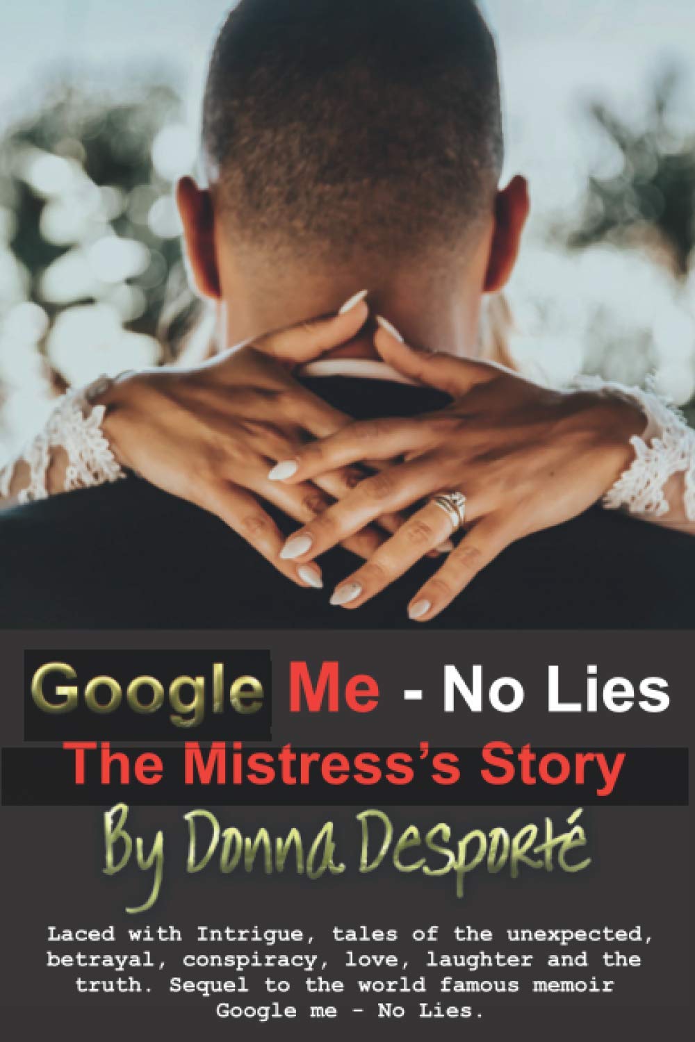 Google Me - No Lies " The Mistress's Story": Tales of the unexpected- explosive drama, conspiracy, betrayal, love, laughter and the truth.