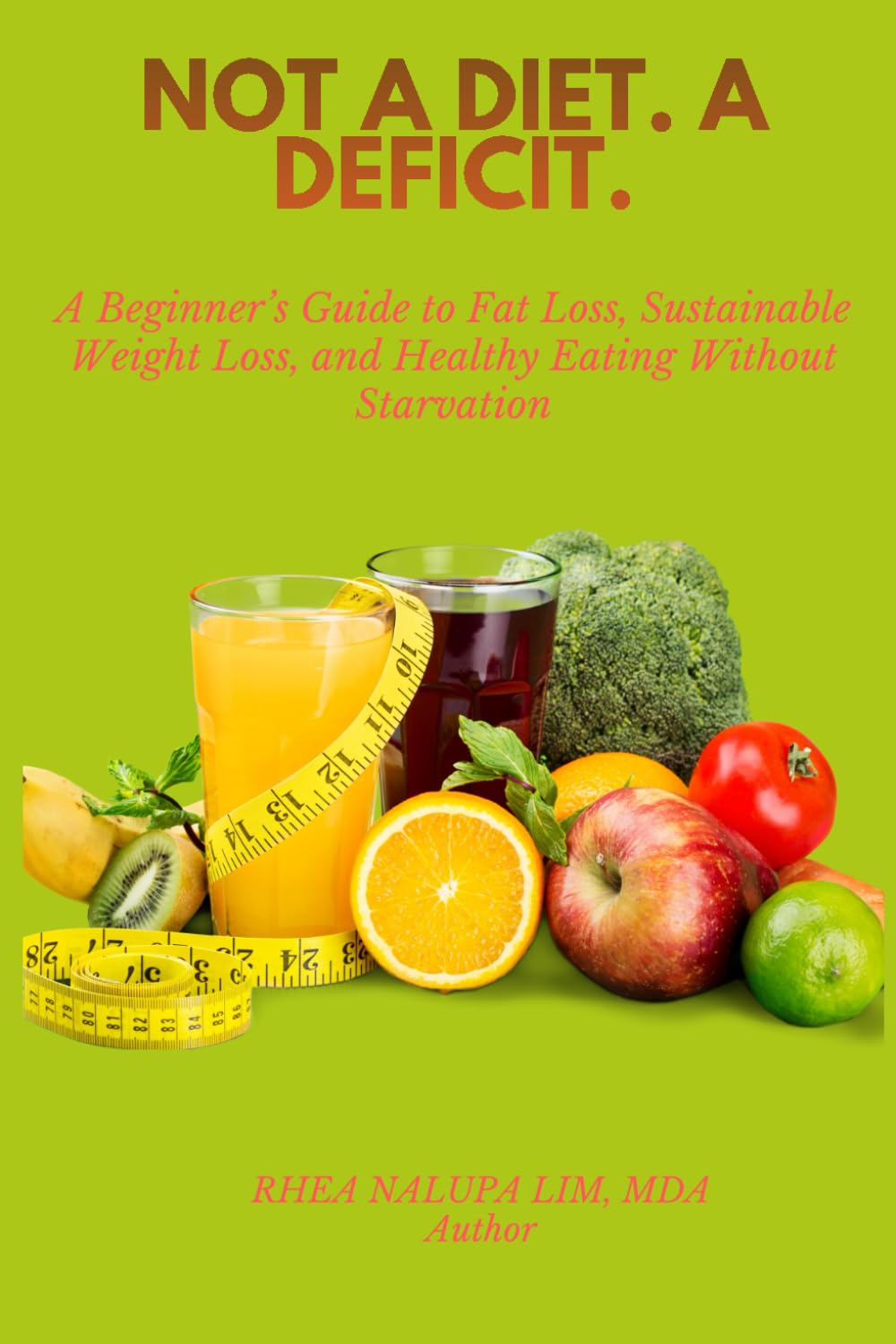 Not a Diet. A Deficit: A Beginner’s Guide to Fat Loss, Sustainable Weight Loss, and Healthy Eating Without Starvation