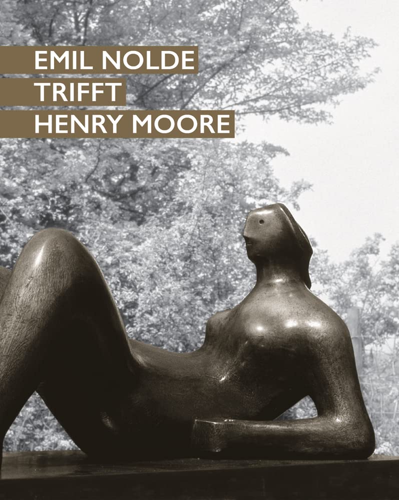 Hirmer Emil Nolde Trifft Henry Moore: Katalog Zur Ausstellung In Der Nolde Stiftung, Neukirchen