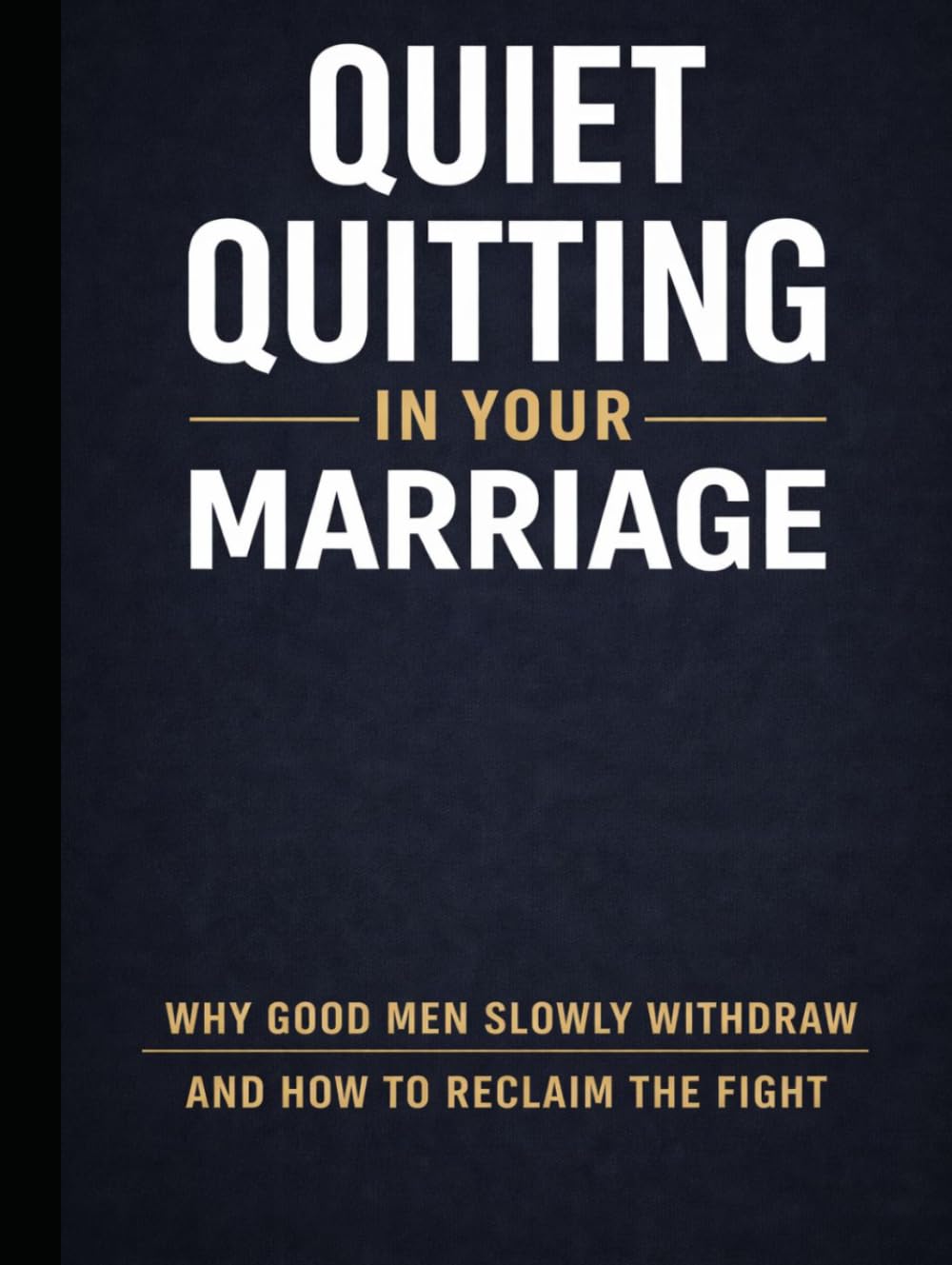 Quiet Quitting in Your Marriage. Why Good Men Slowly Withdraw and How to Reclaim the Fight