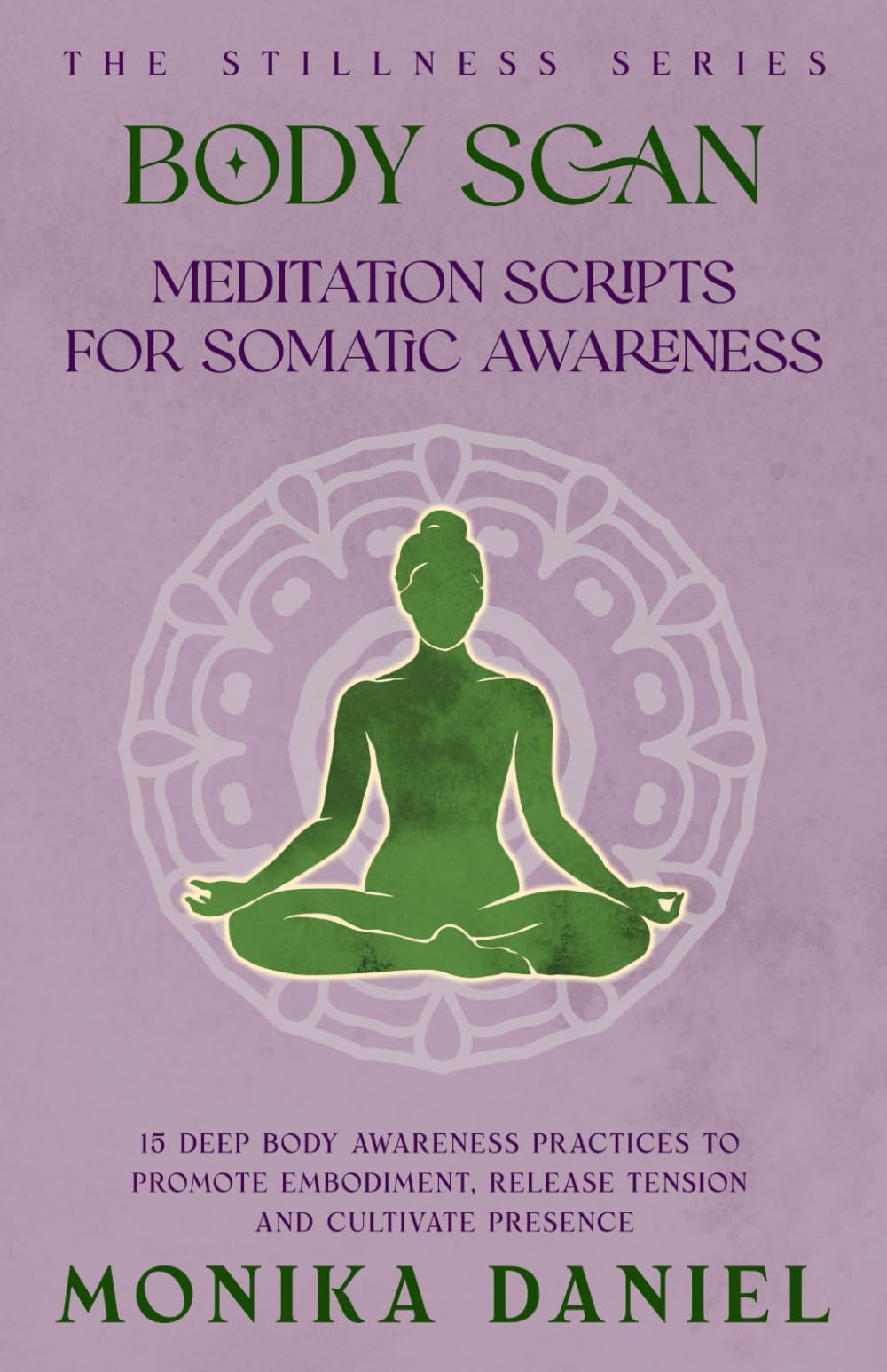Body Scan Meditation Scripts for Somatic Awareness: 15 Deep body awareness practices to promote embodiment, release tension, and cultivate presence (The Stillness Series)