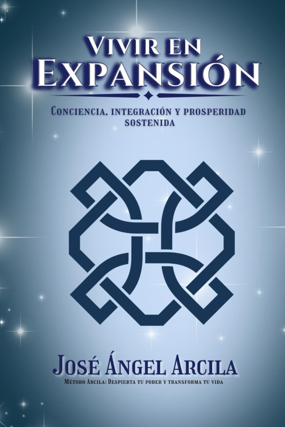Vivir en Expansión: Integración, conciencia y prosperidad sostenida (Método Arcila: Despierta tu Poder y Transforma tu Vida)