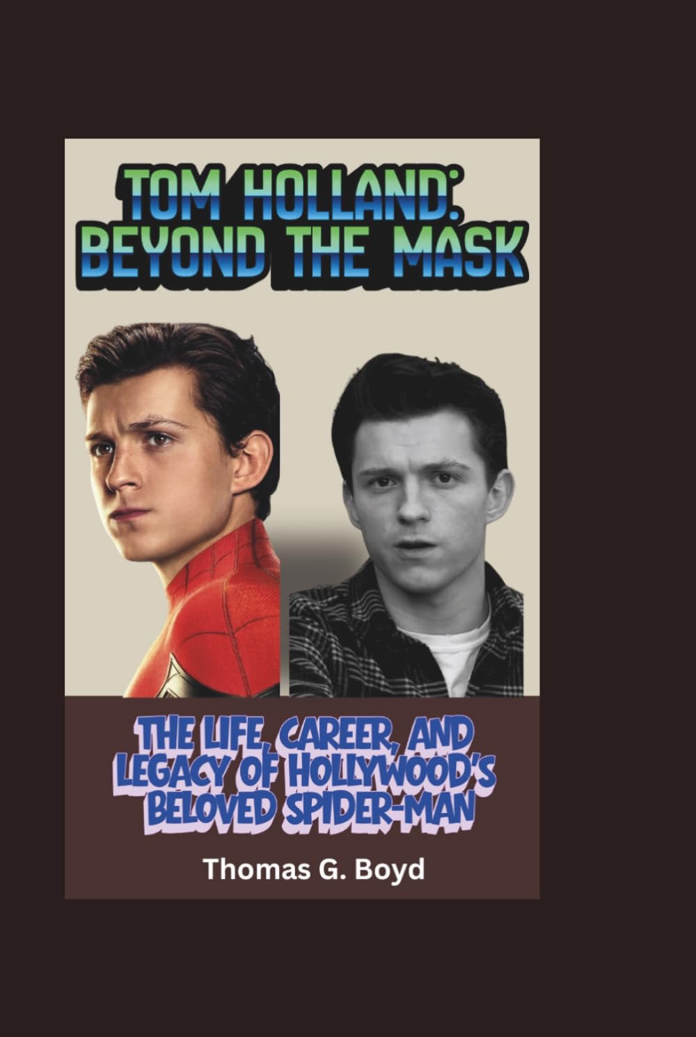 Tom Holland: Beyond the Mask: The Life, Career, and Legacy of Hollywood’s Beloved Spider-Man
