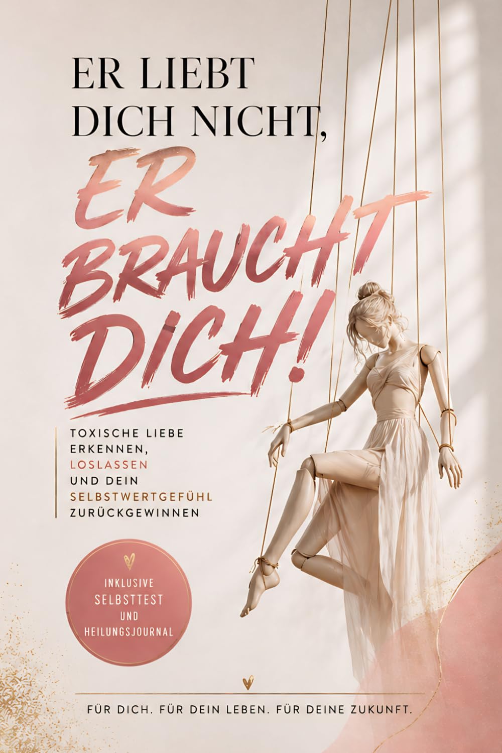 Er liebt dich nicht, er braucht dich: Toxische Liebe erkennen, loslassen und dein Selbstwertgefühl zurückgewinnen