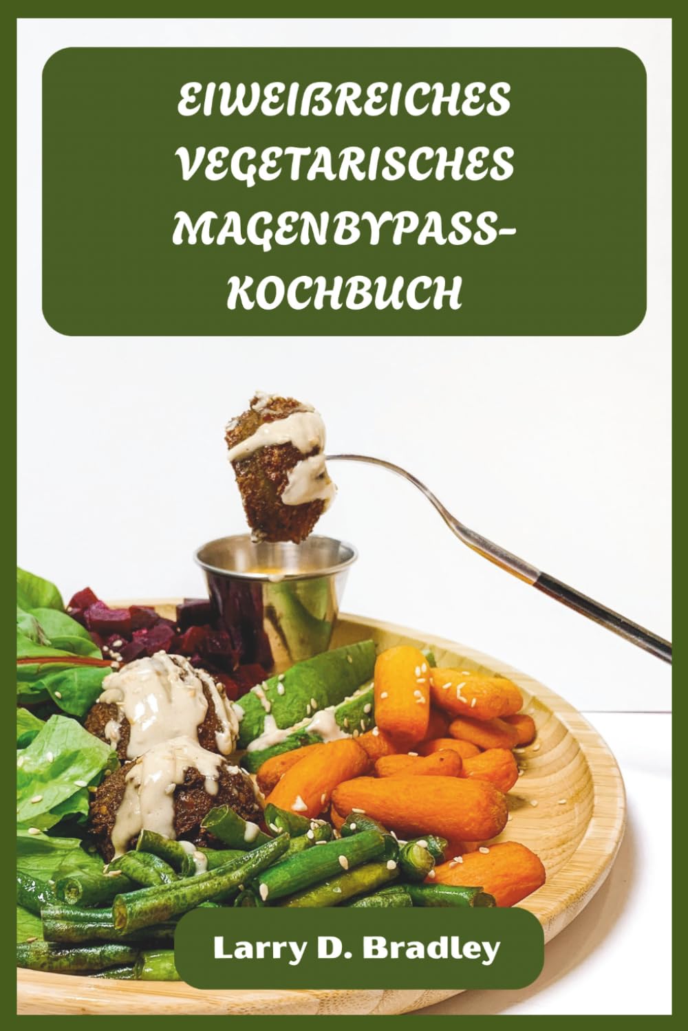 EIWEIẞREICHES VEGETARISCHES MAGENBYPASS-KOCHBUCH: Bariatrisch freundliche pflanzliche Mahlzeiten zur Förderung der Genesung, zum Muskelaufbau und zum Gedeihen nach der Operation