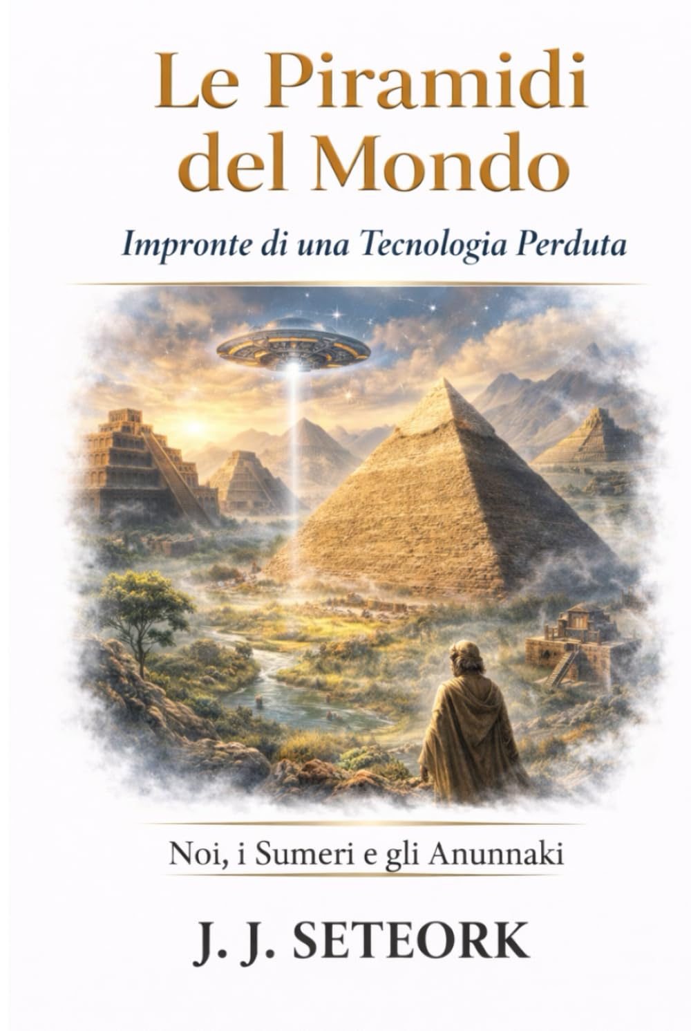 LE PIRAMIDI DEL MONDO: Impronte di una Tecnologia Perduta (NOI, I SUMERI E GLI ANUNNAKI - Le origini proibite della nostra civiltà)