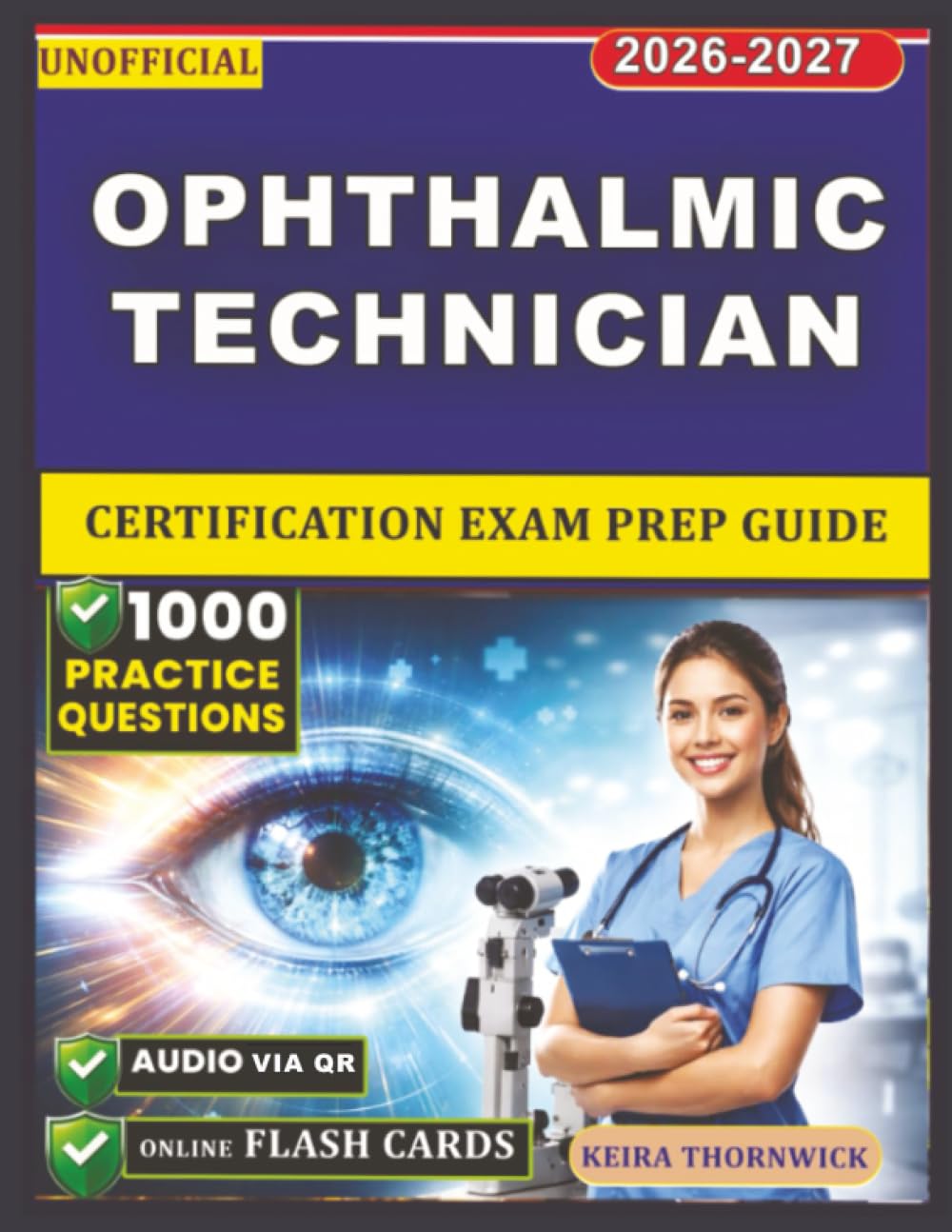 Unofficial Ophthalmic Technician Certification Exam Prep Guide: Clinical Skills, Ocular Anatomy, Diagnostic Testing, and 1000 Exam-Style Practice Questions with Detailed Rationales