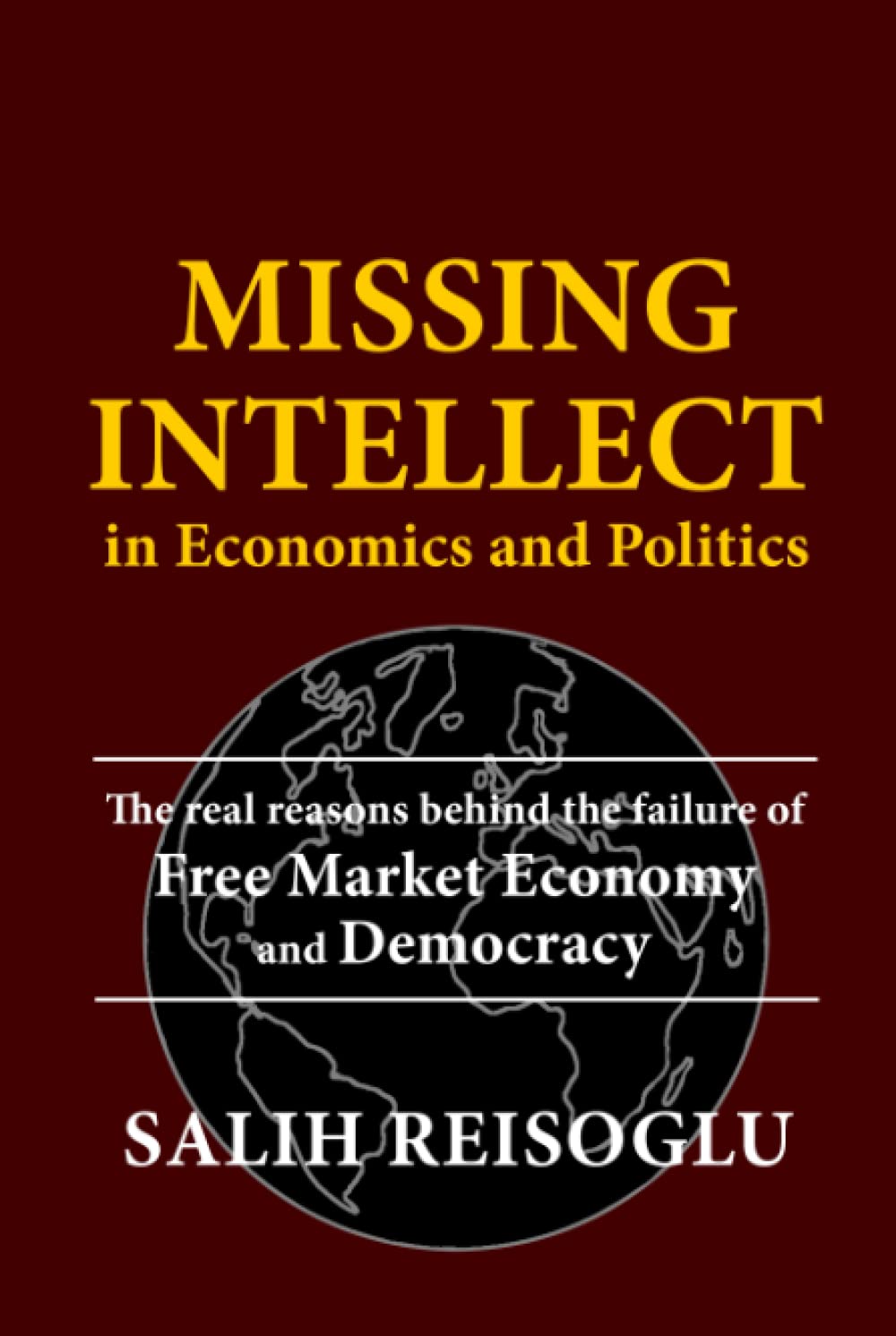Missing Intellect in Economics and Politics: The real reasons behind the failure of Free Market Economy and Democracy