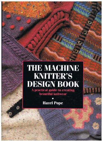 The Machine Knitter's Design Book: A Practical Guide to Creating Beautiful Knitwear