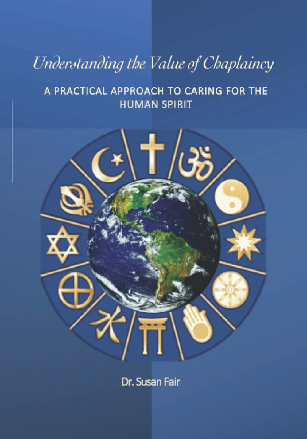 Understanding the Value of Chaplaincy: A Practical Approach to Caring for the Human Spirit