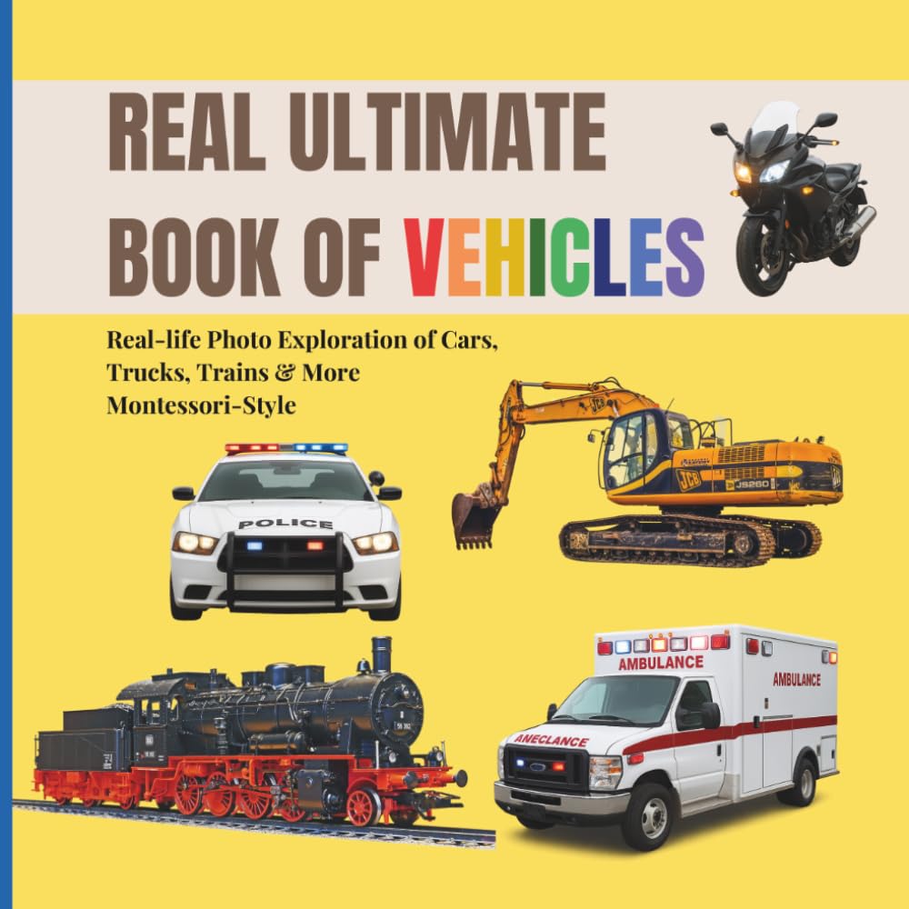REAL ULTIMATE BOOK OF VEHICLES FOR TODDLERS: Real‑life Photo Exploration of Cars, Trucks, Trains & More (Montessori‑Style, 2-6 Years) (Real Ultimate Learning Series)