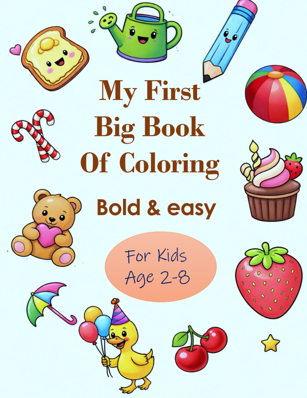 My First Big Book Of Coloring Bold & easy For Kids Age 2-8: A cute day with happy little things