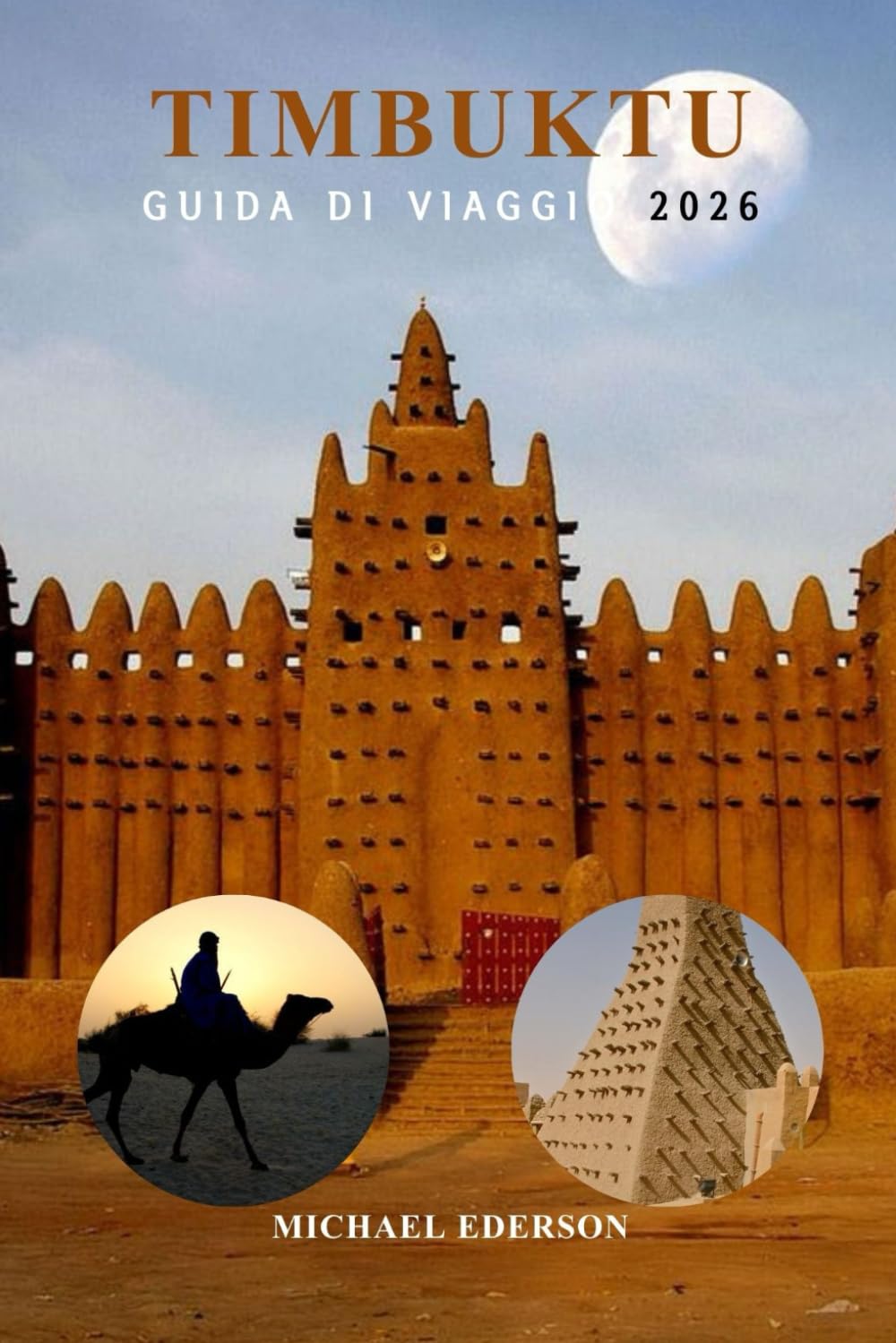 TIMBUKTU GUIDA DI VIAGGIO 2026: Guida completa al Mali per viaggiatori, siti storici, tour nel deserto del Sahara, cultura locale, consigli sul ... per visitatori alla prima esperienza