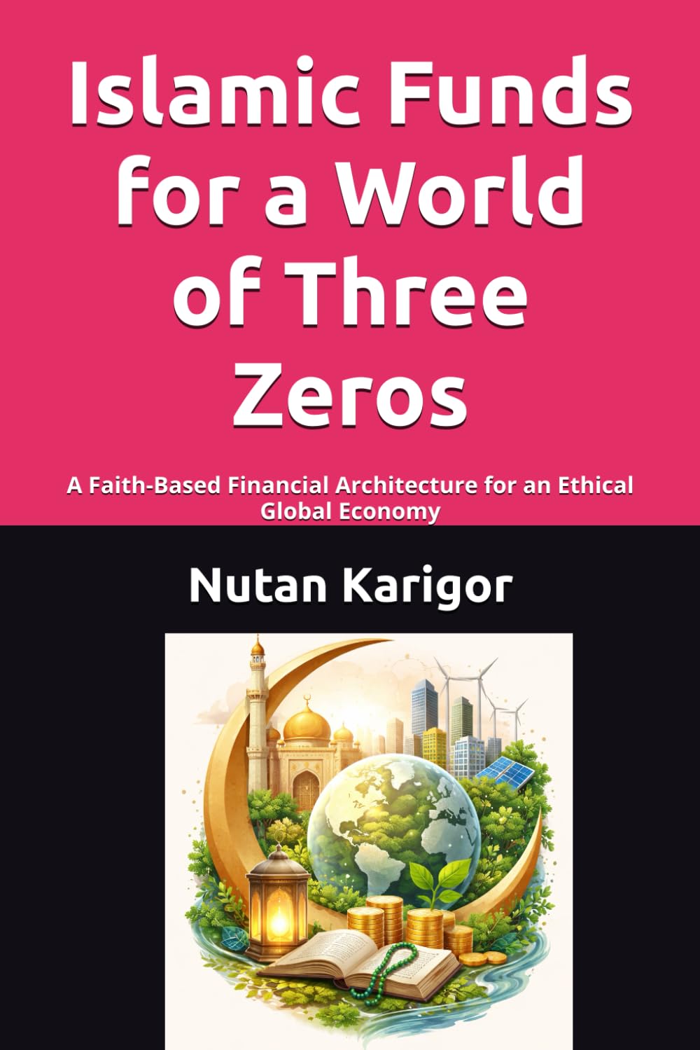 Islamic Funds for a World of Three Zeros: A Faith-Based Financial Architecture for an Ethical Global Economy I Islamic social finance I Zakat and waqf economics I Ethical Islamic finance
