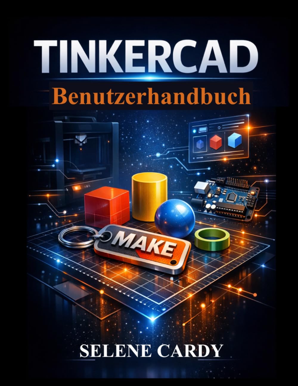 Tinkercad Benutzerhandbuch: Lerne 3D-Design, Schaltkreise und 3D-Druck Schritt für Schritt