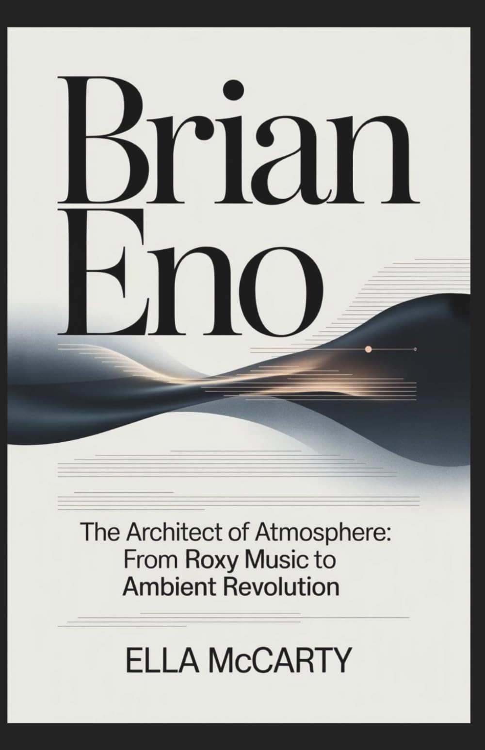 Brian Eno: The Architect of Atmosphere: From Roxy Music to Ambient Revolution