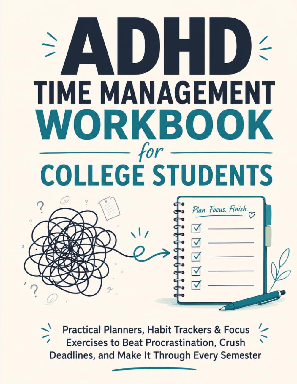 ADHD Time Management Workbook for College Students: Practical Planners, Habit Trackers & Focus Exercises to Beat Procrastination, Crush Deadlines, and Make It Through Every Semester